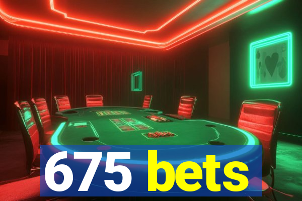 675 bets